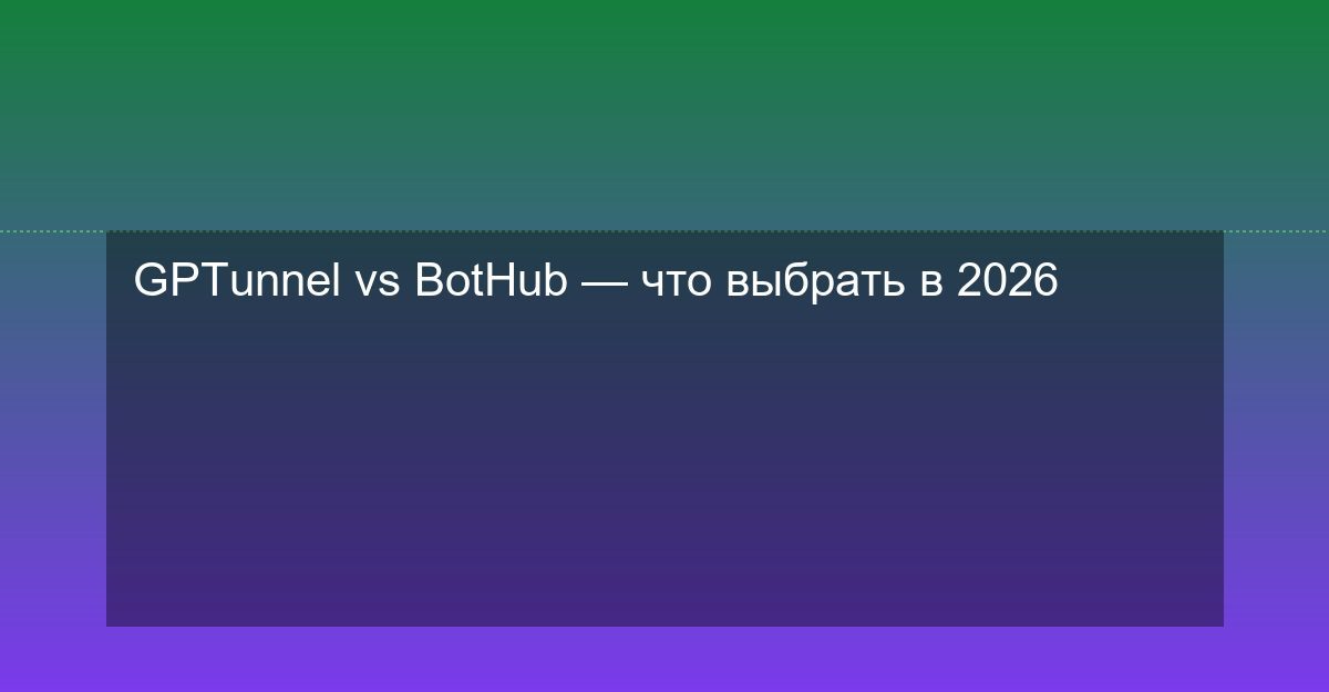 GPTunnel vs BotHub — что выбрать в 2026